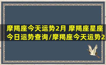 摩羯座今天运势2月 摩羯座星座今日运势查询/摩羯座今天运势2月 摩羯座星座今日运势查询-我的网站